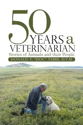 50 ans de vétérinaire : histoires d'animaux et d'êtres humains - 50 Years a Veterinarian: Stories of Animals and their People