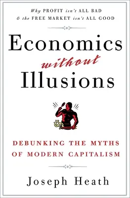 L'économie sans illusions : Débattre des mythes du capitalisme moderne - Economics Without Illusions: Debunking the Myths of Modern Capitalism