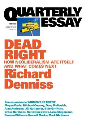 Dead Right : Comment le néolibéralisme s'est mangé lui-même et ce qui va suivre : Essai trimestriel 70 - Dead Right: How neoliberalism are itself and what comes next: Quarterly Essay 70