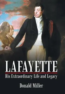 Lafayette : Sa vie et son héritage extraordinaires - Lafayette: His Extraordinary Life and Legacy