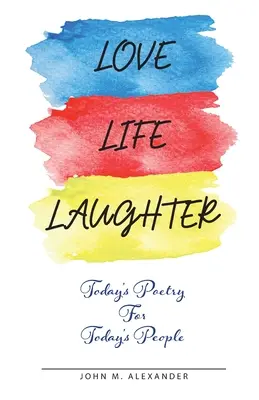 Love Life Laughter, la poésie d'aujourd'hui pour les gens d'aujourd'hui - Love Life Laughter, Today's Poetry for Today's People