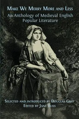 Faites-nous plaisir plus et moins : Une anthologie de la littérature populaire anglaise médiévale - Make We Merry More and Less: An Anthology of Medieval English Popular Literature