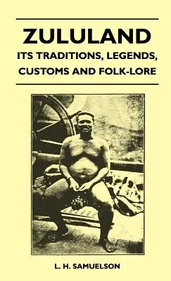 Zululand - Ses traditions, ses légendes, ses coutumes et son folklore - Zululand - Its Traditions, Legends, Customs and Folk-Lore