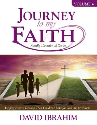 Journey to My Faith Family Devotional Series Volume 4 : Aider les parents à développer l'amour de leurs enfants pour Dieu et pour les gens - Journey to My Faith Family Devotional Series Volume 4: Helping Parents Develop Their Children's Love for God and for People