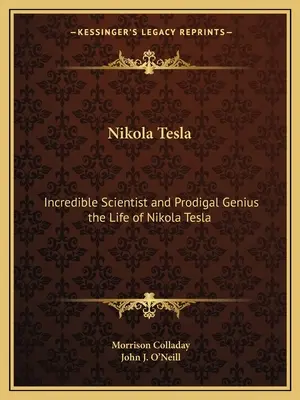 Nikola Tesla : Nikola Tesla : L'incroyable scientifique et le génie prodigue la vie de Nikola Tesla - Nikola Tesla: Incredible Scientist and Prodigal Genius the Life of Nikola Tesla