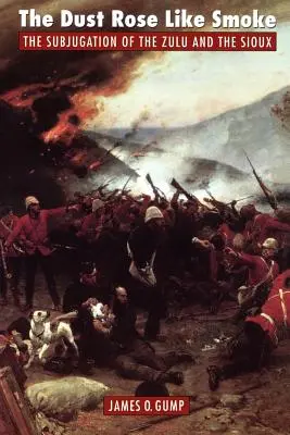 La poussière s'élevait comme de la fumée : L'asservissement des Zoulous et des Sioux - The Dust Rose Like Smoke: The Subjugation of the Zulu and Sioux