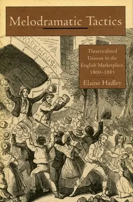 Tactiques mélodramatiques : La dissidence théâtralisée sur le marché anglais, 1800-1885 - Melodramatic Tactics: Theatricalized Dissent in the English Marketplace, 1800-1885