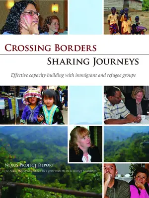 Traverser les frontières - Partager les voyages : Renforcer efficacement les capacités des groupes d'immigrants et de réfugiés - Crossing Borders - Sharing Journeys: Effective Capacity Building with Immigrant and Refugee Groups