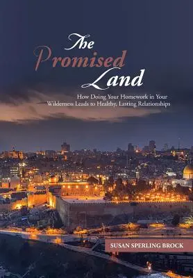 La terre promise : comment le fait de faire ses devoirs dans la nature permet d'établir des relations saines et durables - The Promised Land: How Doing Your Homework in Your Wilderness Leads to Healthy, Lasting Relationships