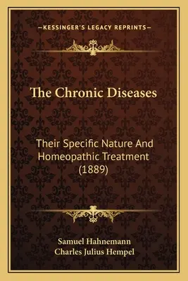 Les maladies chroniques : Leur nature spécifique et leur traitement homéopathique (1889) - The Chronic Diseases: Their Specific Nature And Homeopathic Treatment (1889)