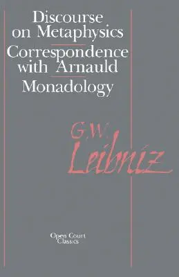 Le discours sur la métaphysique : Correspondance avec Arnauld/Monadologie - The Discourse on Metaphysics: Correspondence with Arnauld/Monadology