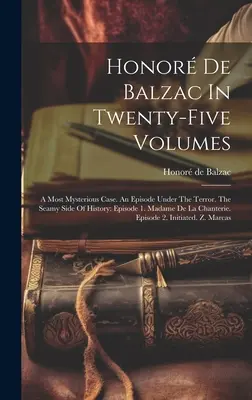 L'honneur de Balzac en vingt-cinq volumes : Une affaire des plus mystérieuses. Un épisode sous la terreur. La face cachée de l'histoire : Épisode 1. Madame De La Chant - Honor De Balzac In Twenty-five Volumes: A Most Mysterious Case. An Episode Under The Terror. The Seamy Side Of History: Episode 1. Madame De La Chant