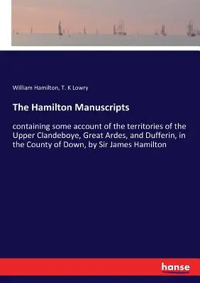 Les manuscrits de Hamilton : contenant des informations sur les territoires de Upper Clandeboye, Great Ardes et Dufferin, dans le comté de Down, - The Hamilton Manuscripts: containing some account of the territories of the Upper Clandeboye, Great Ardes, and Dufferin, in the County of Down,