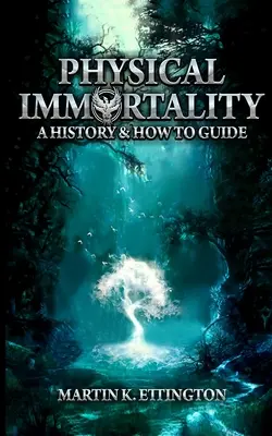Immortalité physique : Une histoire et un guide - Physical Immortality: A History & How to Guide