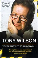 Tony Wilson - Vous avez le droit d'avoir une opinion, mais... Les grandes heures et les nombreuses vies de l'homme à l'origine de Factory Records et de The Hacienda - Tony Wilson - You're Entitled to an Opinion But. . .: The High times and many lives of the man behind Factory Records and The Hacienda