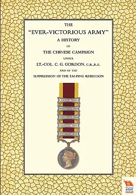 EVER-VICTORIOUS ARMY Histoire de la campagne de Chine (1860-64) sous la direction du lieutenant-colonel C. G. Gordon - EVER-VICTORIOUS ARMY A History of the Chinese Campaign (1860-64) under Lt-Col C. G. Gordon