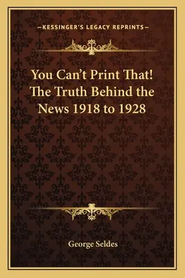 Vous ne pouvez pas imprimer ça ! La vérité derrière les nouvelles de 1918 à 1928 - You Can't Print That! The Truth Behind the News 1918 to 1928