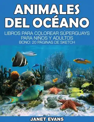 Animales del Oceano : Libros Para Colorear Superguays Para Ninos y Adultos (Bono : 20 Paginas de Sketch) - Animales del Oceano: Libros Para Colorear Superguays Para Ninos y Adultos (Bono: 20 Paginas de Sketch)