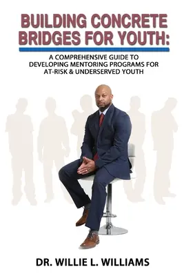 Construire des ponts concrets pour les jeunes : Un guide complet pour développer des programmes de mentorat pour les jeunes à risque et mal desservis - Building Concrete Bridges for Youth: A Comprehensive Guide to Developing Mentoring Programs for At-Risk & Underserved Youth