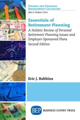 L'essentiel de la planification de la retraite : Un examen holistique des questions de planification de la retraite personnelle et des régimes parrainés par l'employeur, deuxième édition - Essentials of Retirement Planning: A Holistic Review of Personal Retirement Planning Issues and Employer-Sponsored Plans, Second Edition