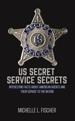 Secrets des services secrets américains : faits intéressants sur les agents américains et les services qu'ils rendent à la nation - US Secret Service Secrets: Interesting Facts About American Agents And Their Service To The Nation