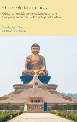 Le bouddhisme chinois aujourd'hui : Conservatisme, modernisme, syncrétisme et jouissance de la vie sur la montagne de lumière du Bouddha - Chinese Buddhism Today: Conservatism, Modernism, Syncretism and Enjoying Life on the Buddha's Light Mountain