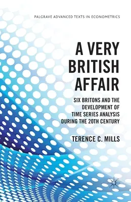 Une affaire très britannique : Six Britanniques et le développement de l'analyse des séries temporelles au cours du XXe siècle - A Very British Affair: Six Britons and the Development of Time Series Analysis During the Twentieth Century