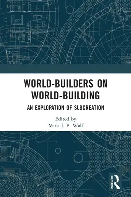 Les bâtisseurs de mondes sur la construction de mondes : Une exploration de la sous-création - World-Builders on World-Building: An Exploration of Subcreation