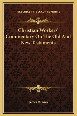 Commentaire des travailleurs chrétiens sur l'Ancien et le Nouveau Testament - Christian Workers' Commentary On The Old And New Testaments