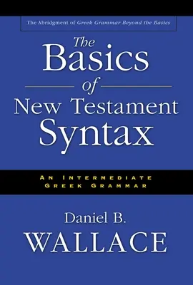 Les bases de la syntaxe du Nouveau Testament : Une grammaire grecque intermédiaire - The Basics of New Testament Syntax: An Intermediate Greek Grammar