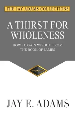 Une soif de plénitude : Comment tirer de la sagesse du livre de Jacques - A Thirst for Wholeness: How to Gain Wisdom from the Book of James