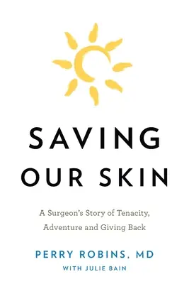 Sauver notre peau : L'histoire de la ténacité, de l'aventure et de la générosité d'un chirurgien - Saving Our Skin: A Surgeon's Story of Tenacity, Adventure and Giving Back