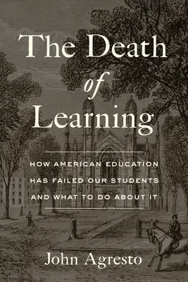 La mort de l'apprentissage : La mort de l'apprentissage : comment l'éducation américaine a laissé tomber nos élèves et ce qu'il faut faire pour y remédier - The Death of Learning: How American Education Has Failed Our Students and What to Do about It