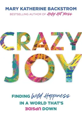 La joie folle : Trouver le bonheur sauvage dans un monde à l'envers - Crazy Joy: Finding Wild Happiness in a World That's Upside Down