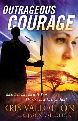 Outrageous Courage : Ce que Dieu peut faire avec une obéissance brute et une foi radicale - Outrageous Courage: What God Can Do with Raw Obedience and Radical Faith