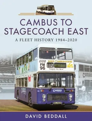 De Cambus à Stagecoach East : Une histoire de flotte, 1984-2020 - Cambus to Stagecoach East: A Fleet History, 1984-2020