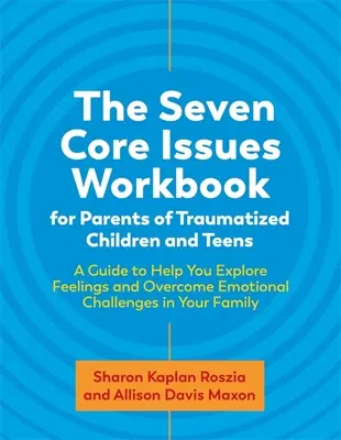 The Seven Core Issues Workbook for Parents of Traumatized Children and Teens : Un guide pour vous aider à explorer vos sentiments et à surmonter les défis émotionnels i - The Seven Core Issues Workbook for Parents of Traumatized Children and Teens: A Guide to Help You Explore Feelings and Overcome Emotional Challenges i