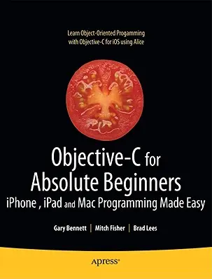 Objective-C pour les débutants absolus : La programmation facile pour l'iPhone, l'iPad et le Mac - Objective-C for Absolute Beginners: Iphone, iPad and Mac Programming Made Easy