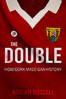 The Double : Comment Cork est entré dans l'histoire de la GAA - The Double: How Cork Made GAA History