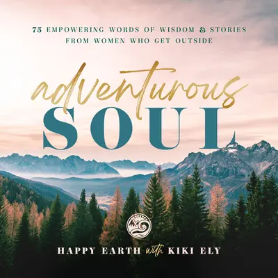 Adventurous Soul : Empowering Words of Wisdom & Stories from Women Who Get Outsidevolume 8 (Âme aventureuse : paroles de sagesse et histoires de femmes qui sortent de l'ordinaire) - Adventurous Soul: Empowering Words of Wisdom & Stories from Women Who Get Outsidevolume 8