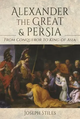 Alexandre le Grand et la Perse : du conquérant au roi d'Asie - Alexander the Great and Persia: From Conqueror to King of Asia
