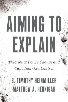 Viser à expliquer : Les théories du changement politique et le contrôle des armes à feu au Canada - Aiming to Explain: Theories of Policy Change and Canadian Gun Control