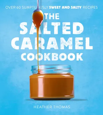 Le livre de cuisine du caramel salé - The Salted Caramel Cookbook