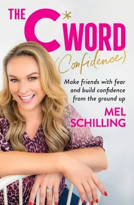 Le mot en C (confiance) : Faites-vous des amis avec la peur et construisez votre confiance en vous à partir de zéro. - The C Word (Confidence): Make Friends with Fear and Build Confidence from the Ground Up