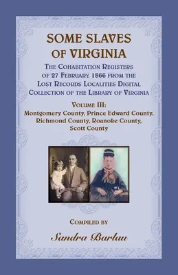 Some Slaves of Virginia The Cohabitation Registers of 27 February 1866 from the Lost Records Localities Digital Collection of the Library of Virginia,