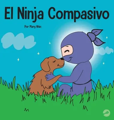 Le Ninja de la compassion : un livre pour enfants sur le développement de l'empathie et de l'autocompassion - El Ninja Compasivo: Un libro para nios sobre el desarrollo de la empata y la autocompasin