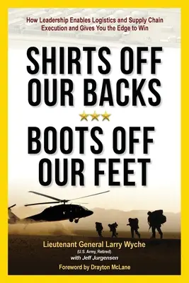 Comment le leadership permet l'exécution de la logistique et de la chaîne d'approvisionnement et vous donne l'avantage pour gagner - Shirts Off Our Backs, Boots Off Our Feet: How Leadership Enables Logistics and Supply Chain Execution and Gives You the Edge to Win