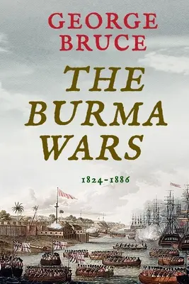 Les guerres de Birmanie : 1824-1886 - The Burma Wars: 1824-1886