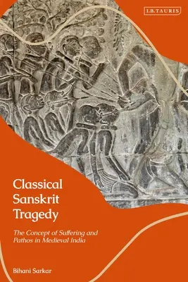 Tragédie classique sanskrite : Le concept de souffrance et de pathos dans l'Inde médiévale - Classical Sanskrit Tragedy: The Concept of Suffering and Pathos in Medieval India