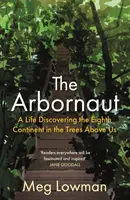 Arbornaut - Une vie à la découverte du huitième continent dans les arbres au-dessus de nous - Arbornaut - A Life Discovering the Eighth Continent in the Trees Above Us